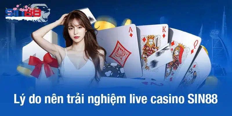 Lý do nên trải nghiệm live casino SIN88